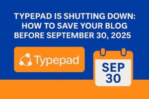 Typepad is Shutting Down, How to Save Your Blog Before September 30, 2025